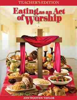 Eating As An Act of Worship: Teacher's Edition by Ann Wooten-Taylor