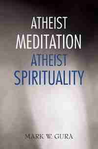 Atheist Meditation Atheist Spirituality by Mark W Gura
