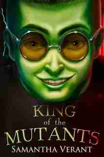 King Of The Mutants by Samantha Verant
