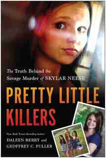 Pretty Little Killers: The Truth Behind the Savage Murder of Skylar Neese by Daleen Berry
