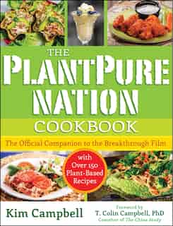 The PlantPure Nation Cookbook: The Official Companion Cookbook to the Breakthrough Film...with over 150 Plant-Based Recipes by Kim Campbell