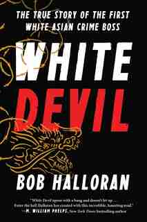 White Devil: The True Story of the First White Asian Crime Boss by Bob Halloran