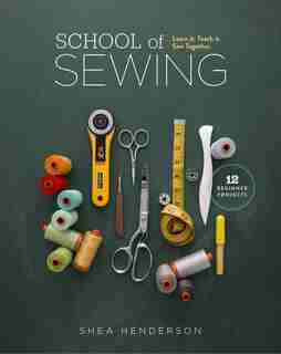 School of Sewing: Learn It. Teach It. Sew Together. by Shea Henderson