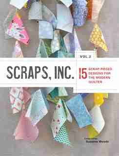 Scraps, Inc, Vol 2.: 15 Scrap-pieced Designs For The Modern Quilter by Susanne Woods