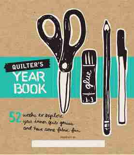 Quilter's Yearbook: 52 Weeks To Explore Your Inner Quilt Genius And Have Some Fabric Fun by Editors At Lucky Spool Media
