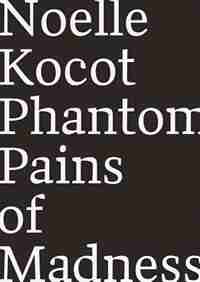 Phantom Pains Of Madness by Noelle Kocot