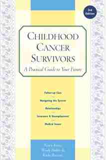 Childhood Cancer Survivors: A Practical Guide To Your Future by Nancy Keene