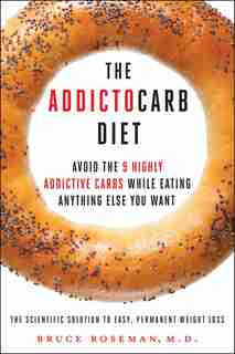 The Addictocarb Diet: Avoid the 9 Highly Addictive Carbs While Eating Anything Else You Want by Bruce Roseman