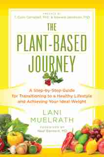 The Plant-Based Journey: A Step-By-Step Guide for Transitioning to a Healthy Lifestyle and Achieving Your Ideal Weight by Lani Muelrath