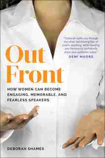 Out Front: How Women Can Become Engaging, Memorable, And Fearless Speakers by Deborah Shames