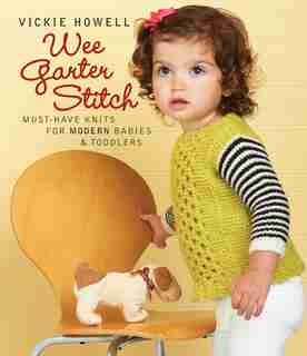 Wee Garter Stitch: Must-have Knits For Modern Babies & Toddlers by Vickie Howell