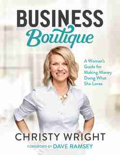 Business Boutique: A Woman's Guide For Making Money Doing What She Loves de Christy Wright