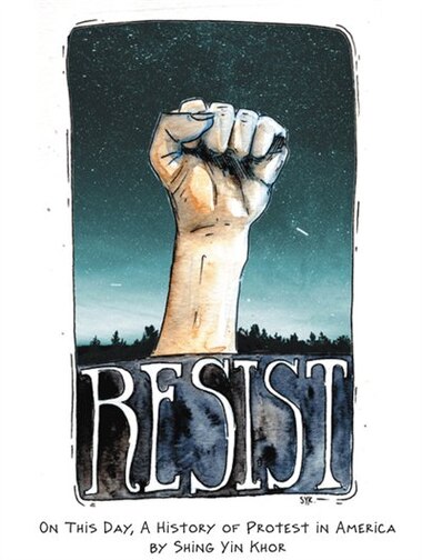 Resist: On This Day, A History Of Protest In America by Shing Yin Khor