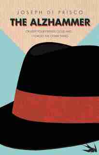 The Alzhammer: Or Keep Your Friends Close And . . . I Forget The Other Thing by Joseph Di Prisco