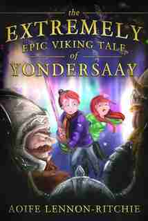 The Extremely Epic Viking Tale Of Yondersaay by Aoife Lennon-ritchie