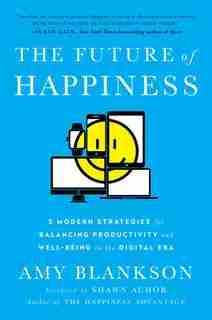 The Future of Happiness: 5 Modern Strategies for Balancing Productivity and Well-Being In the Digital Era by Amy Blankson