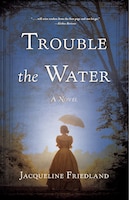 Trouble The Water: A Novel