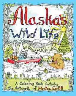 Alaska's Wild Life: A Coloring Book Featuring The Artwork Of Monica Estill by Monica Estill