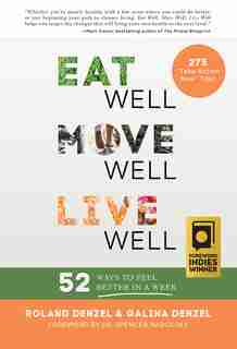 Eat Well, Move Well, Live Well: 52 Ways To Feel Better In A Week by Galina Denzel