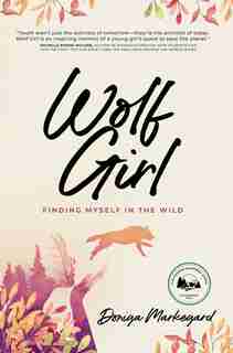 Wolf Girl: Finding Myself In The Wild by Doniga Markegard