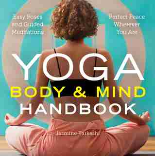 Yoga Body And Mind Handbook: Easy Poses, Guided Meditations, Perfect Peace Wherever You Are by Jasmine Tarkeshi
