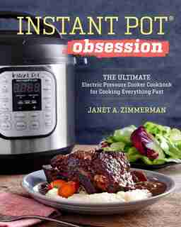 Instant Pot® Obsession: The Ultimate Electric Pressure Cooker Cookbook For Cooking Everything Fast by Janet A. Zimmerman