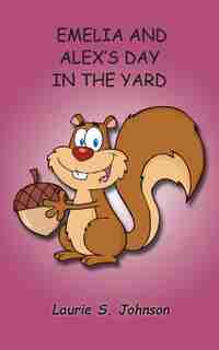 Emelia and Alex's Day In The Yard by Laurie S. Johnson