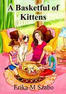 A Basketful of Kittens: The BFF Gang's Kitten Rescue Adventure by Erika M Szabo