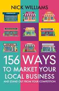 156 Ways To Market Your Local Business: And Stand Out From Your Competition by Nick Williams