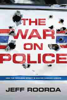 The War on Police: How the Ferguson Effect is Making America Unsafe by Jeff Roorda