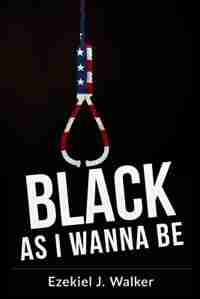 Black As I Wanna Be by Ezekiel Walker