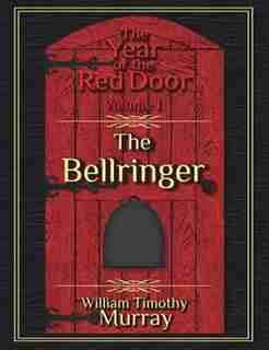 The Bellringer: Volume 1 of The Year of the Red Door by William Timothy Murray