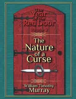 The Nature of a Curse: Volume 2 of The Year of the Red Door by William Timothy Murray