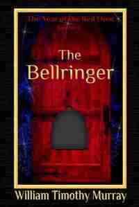 The Bellringer: Volume 1 of The Year of the Red Door by William Timothy Murray