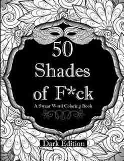 50 Shades of F*ck: Dark Edition: A Swear Word Coloring Book by Kathleen Julie
