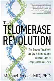 The Telomerase Revolution: The Enzyme That Holds The Key To Human Aging And Will Lead To Longer, Healthier Lives by Michael Fossel