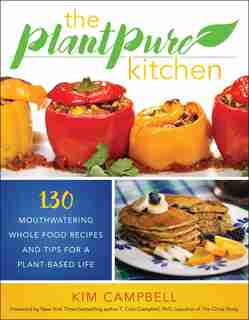 The PlantPure Kitchen: 130 Mouthwatering, Whole Food Recipes and Tips for a Plant-Based Life by Kim Campbell
