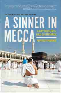 A Sinner in Mecca: A Gay Muslim's Hajj of Defiance by Parvez Sharma