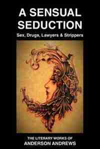A Sensual Seduction: Sex, Drugs, Lawyers & Strippers by Anderson Andrews
