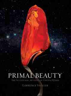 Primal Beauty: The Sculptural Artistry Of Crystalworks by Lawrence Stoller