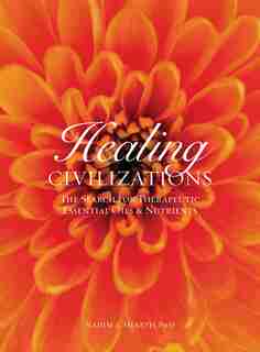 Healing Civilizations: The Search For Therapeutic Essential Oils & Nutrients by Nadim A. Shaath