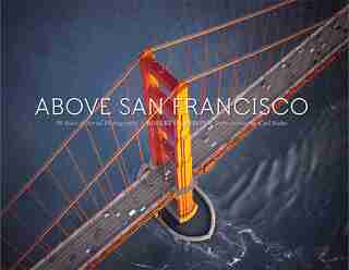Above San Francisco: 50 Years Of Aerial Photography by Carl Nolte