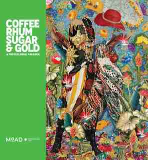 Coffee, Rhum, Sugar & Gold: A Postcolonial Paradox by Dexter Museum Of The African Diaspora (moad)