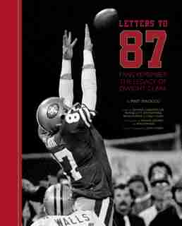 Letters To 87: Fans Remember The Legacy Of Dwight Clark by Matt Maiocco