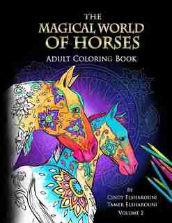 The Magical World Of Horses: Adult Coloring Book Volume 2 by Cindy Elsharouni