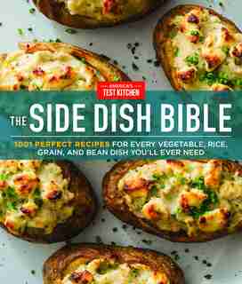 The Side Dish Bible: 1001 Perfect Recipes For Every Vegetable, Rice, Grain, And Bean Dish You Will Ever Need by America's Test Kitchen