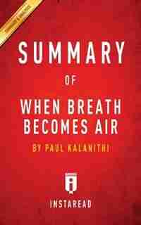 Summary of When Breath Becomes Air: by Paul Kalanithi Includes Analysis by Instaread Summaries