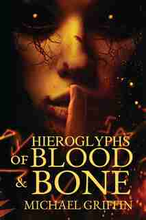 Hieroglyphs of Blood and Bone by Michael Griffin