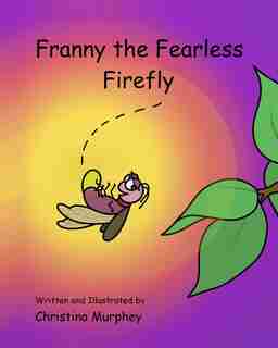 Franny the Fearless Firefly by Christina Murphey