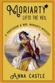 Moriarty Lifts The Veil by Anna Castle